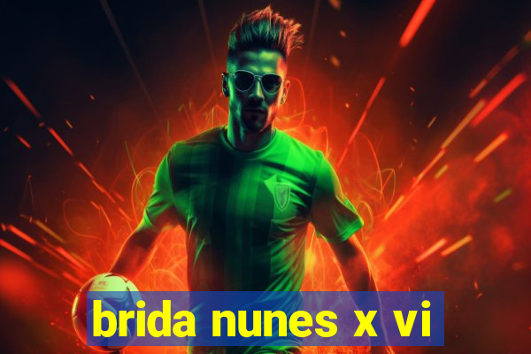 brida nunes x vi